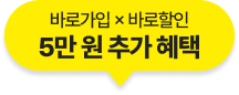 바로가입 × 바로할인 5만 원 추가 혜택