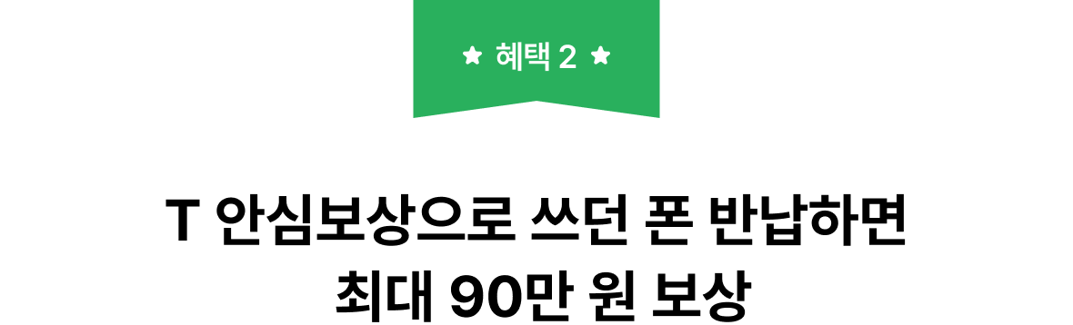 혜택 2. T 안심보상으로 쓰던 폰 반납하면 최대 90만 원 보상